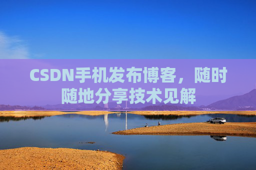 CSDN手机发布博客，随时随地分享技术见解
